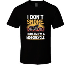 I Don T Snore I Dream I M A Motorcycle F T Shirt