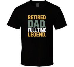 Retired Dad Full Time Legend Fathers Day T Shirt