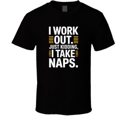I Work Out Just Kidding I Take Naps Fath T Shirt