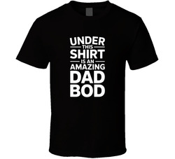 Under This Shirt Is An Amazing Dad Bod F T Shirt