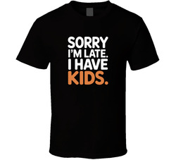 Sorry I M Late I Have Kids Fathers Day E T Shirt