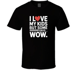 I Love My Kids But Some Days Wow Fathers T Shirt