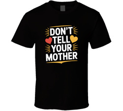 Don T Tell Your Mother Fathers Day Exact T Shirt