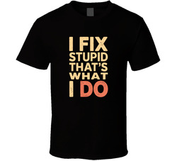I Fix Stupid That S What I Do Bold Typog T Shirt