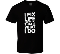 I Fix Life Sort Of That S What I Do Bold T Shirt
