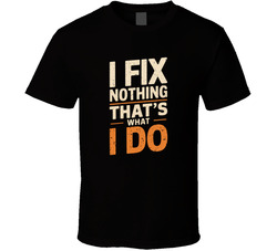 I Fix Nothing That S What I Do Bold Typo T Shirt