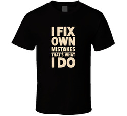 I Fix My Own Mistakes That S What I Do B T Shirt