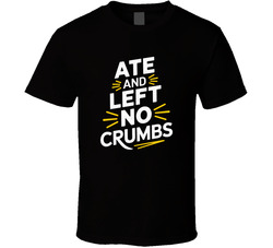 Ate And Left No Crumbs Gen Z Funny Quote T Shirt