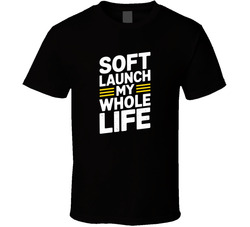 Soft Launch My Whole Life Gen Z Funny Qu T Shirt
