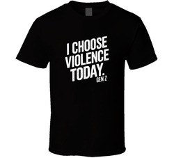 I Choose Violence Today Gen Z Funny Quot T Shirt