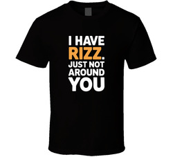I Have Rizz Just Not Around You Gen Z Fu T Shirt