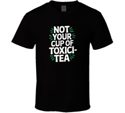 Not Your Cup Of Toxici Tea Gen Z Funny Q T Shirt