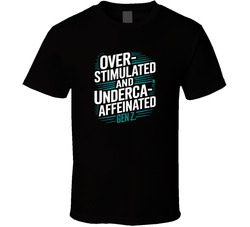 Overstimulated And Undercaffeinated Gen T Shirt
