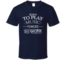 Born To Play Music Forced To Work Funny Gig Band Distressed T Shirt