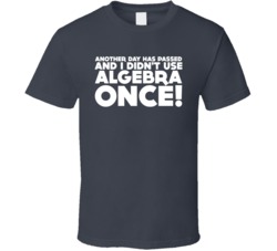 Another Day Didn't Use Algebra Funny Math School College T Shirt