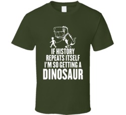 History Repeats Itself I'm Getting A Dinosaur Funny Jurassic T Sh