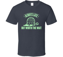 Always Late But Worth The Wait Funny Turtle Tortoise T Shirt