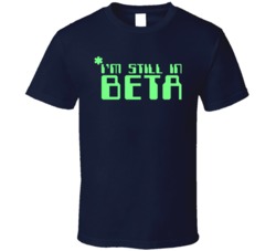 I'm Still In Beta Funny Geek Computer Programming Web Design T Sh