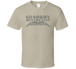 Sorry But I Really Mustache Funny Hipster Moustache Distressed T Shirt