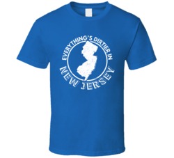 Everything's Dirtier In New Jersey NJ Garden State Distressed T S