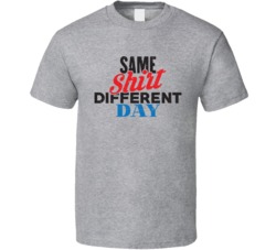 Same Shirt Different Day Funny Graphic Distressed T Shirt