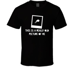 This Is A Really Old Picture Of Me Funny Baby Sperm Pics T Shirt