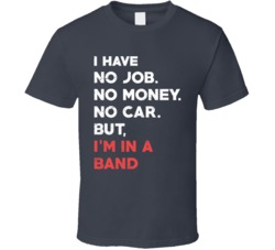 No Money No Job No Car But In A Band Funny Musician Distressed T Shirt