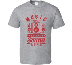 Music Is What Feelings Sound Life Funny Rock Alternative Indie T Shirt