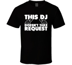 This DJ Doesn't Take Request Funny Clubbing Party T Shirt