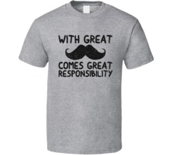 With Great Mustache Comes Great Responsibility Funny Hipster T Shirt