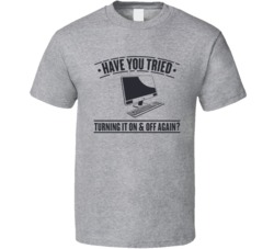 IT Crowd Have You Tried Turning It Off And On Funny Geek TV T Shirt