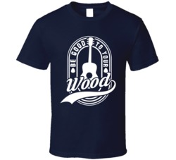 Be Good To Your Wood Funny Guitarist Guitar Player Musician T Shirt
