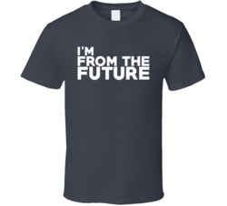 I'm From The Future Funny Sci Fi TV Movie Geek T Shirt