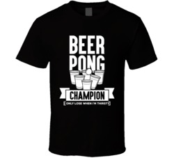 Beer Pong Champion Only Lose When I'm Thirsty Funny Drinking T Sh
