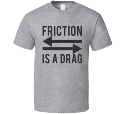 Friction Is A Drag Funny Science Geek Physics High School T Shirt