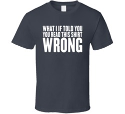 Funny What If I Told You Read This Wrong Pun Geek T Shirt