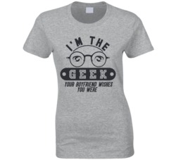 I'm The Geek Your Boyfriend Wishes You Were Funny T Shirt