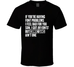 99 Fonts Comic Sans Ain't One Funny Graphic Design Problems T Shi