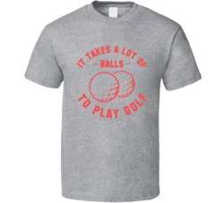 It Takes A Lot Of Balls To Play Golf Funny Golfing Dude Bro T Shirt