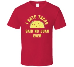 I Hate Tacos Said No Juan Ever Funny Mexican Food T Shirt