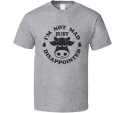 I'm Not Mad Just Disappointed Funny Cow Beef Let Down T Shirt