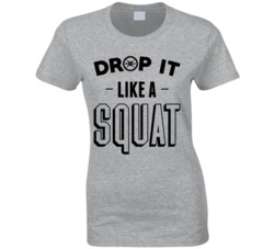 Drop It Like A Squat Funny Weightlifting Fitness Cross Fit T Shirt