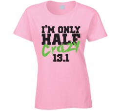 I'm Only Half Crazy Funny Half Marathon 131 Miles T Shirt
