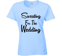 Sweating For The Wedding Funny Newly Wed Engaged Fiancee T Shirt