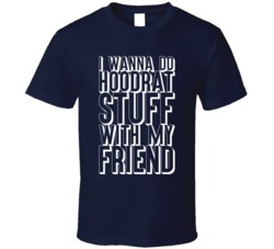 I Wanna Do Hoodrat Stuff With My Friend Funny Bad Behaviour T Shirt