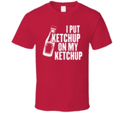 I Put Ketchup On My Ketchup Funny Foodie Distressed T Shirt