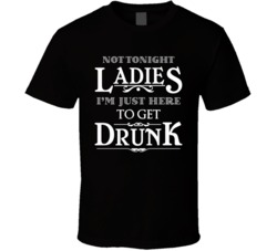 Not Tonight Ladies I'm Here To Get Drunk Funny Bar Crawl Beer T S