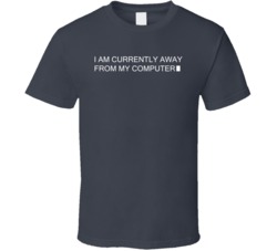 I Am Currently Away From My Computer Funny IT Tech Geek T Shirt
