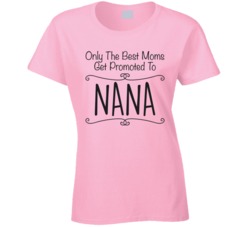 Only The Best Moms Get Promoted To Nana Funny New Grandmother T Shirt