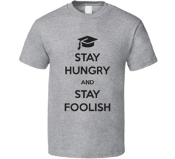 Stay Hungry Stay Foolish Graduation Motivational T Shirt